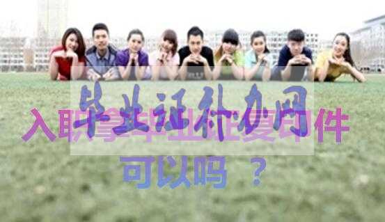 一般公司入職拿畢業(yè)證書(shū)的復(fù)印件可以嗎？